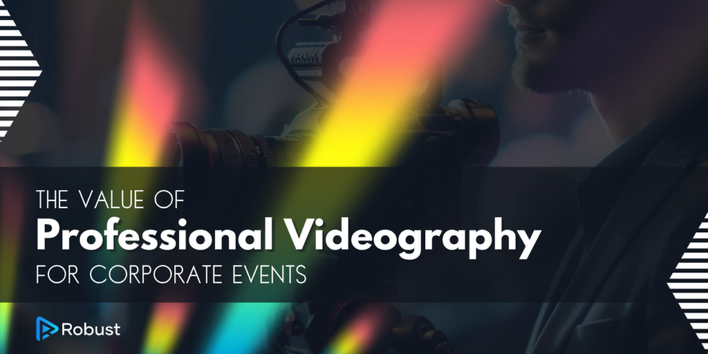 A person operates a professional video camera; text reads "The Value of Professional Videography for Corporate Events" with the Robust logo in the corner.